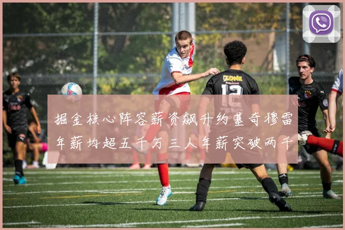 掘金核心阵容薪资飙升约基奇穆雷年薪均超五千万三人年薪突破两千万大关